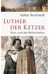Luther, der Ketzer : Rom und die Reformation.