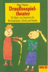Drauflosspieltheater: Ein Spiel- und Ideenbuch für Kindergruppen, Schule und Familie