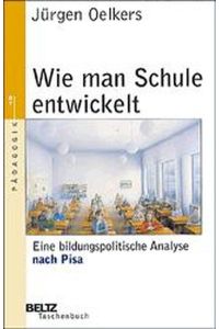 Wie man Schule entwickelt: Eine bildungspolitische Analyse (Beltz Taschenbuch / Pädagogik) Oelkers, Jürgen