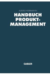 Handbuch Produktmanagement. Strategieentwicklung, Produktplanung, Organisation, Kontrolle von Sönke Albers (Herausgeber), Andreas Herrmann