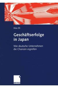 Geschäftserfolge in Japan. Wie deutsche Unternehmen die Chancen ergreifen. Anleitungen zur Steigerung der deutschen Wirtschaftsaktivitäten in Japan