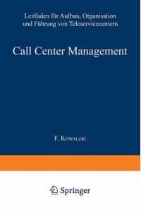 Call Center Management: Leitfaden für Aufbau, Organisation und Führung von Teleservicecentern