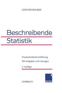 Beschreibende Statistik : praxisorientierte Einführung ; mit Aufgaben und Lösungen.