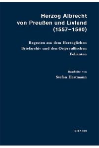 Herzog Albrecht von Preußen und Livland. (1557 - 1560). Regesten aus dem Herzoglichen Briefarchiv und den Ostpreußischen Folianten.   - Bearbeitet von Stefan Hartmann.