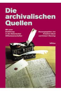 Die archivalischen Quellen: Mit einer Einführung in die Historischen Hilfswissenschaften Henning, Eckart and Beck, Friedrich