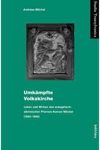 Umkämpfte Volkskirche: Leben und Wirken des evangelisch-sächsischen Pfarrers Konrad Möckel (1892-1965) (Studia Transylvanica, Band 42)
