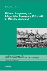 Männerchorgesang und bürgerliche Bewegung 1815-1848 in Mitteldeutschland: Dissertationsschrift (Veröffentlichungen der Historischen Kommission für Thüringen, Kleine Reihe, Band 37)