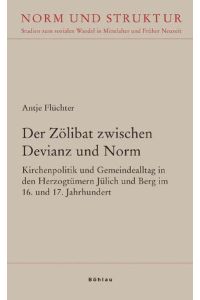 Der Zölibat zwischen Devianz und Norm. Kirchenpolitik und Gemeindealltag in den Herzogtümern Jülich und Berg im 16. und 17. Jahrhundert.