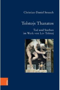 Tolstojs Thanatos. Tod und Sterben im Werk von Lev Tolstoj. (Bausteine zur Slavischen Philologie und Kulturgeschichte, Band 90).