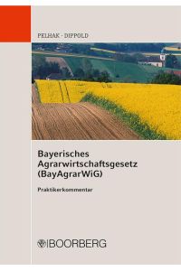 Bayerisches Agrarwirtschaftsgesetz (BayAgrarWiG): Praktikerkommentar