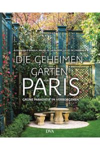 Die geheimen Gärten von Paris : grüne Paradiese im Verborgenen.