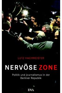 Nervöse Zone : Politik und Journalismus in der Berliner Republik.   - Lutz Hachmeister