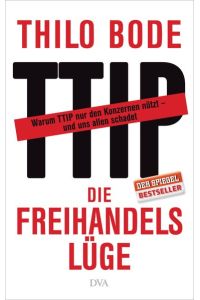 Die Freihandelslüge: Warum TTIP nur den Konzernen nützt - und uns allen schadet. Folienschutzverschweisst