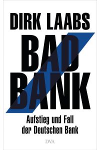 Bad Bank. Aufstieg und Fall der Deutschen Bank.