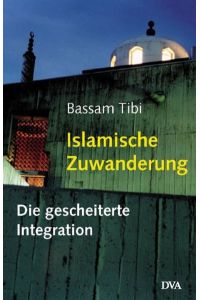 Islamische Zuwanderung : die gescheiterte Integration.   - Bassam Tibi
