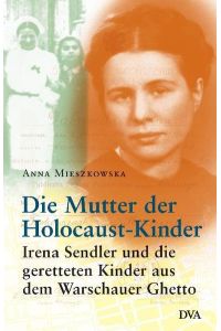 Die Mutter der Holocaust-Kinder: Irena Sendler und die geretteten Kinder aus dem Warschauer Ghetto
