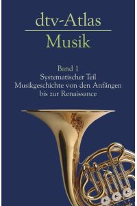 dtv-Atlas Musik. Band 1. Band 1: Systematischer Teil, Musikgeschichte von den Anfängen bis zur Renaissance.