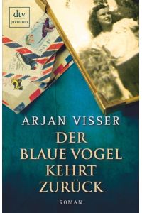 Der blaue Vogel kehrt zurück : Roman.   - Arjan Visser. Aus dem Niederländ übers. und mit Anm. vers. von Bettina Bach / dtv ; 26002 : Premium