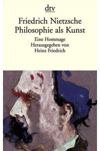 Friedrich Nietzsche. Philosophie als Kunst: Eine Hommage
