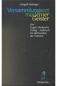 Versammlungsort moderner Geister. Der Eugen-Diederichs-Verlag - Aufbruch ins Jahrhundert der Extreme.