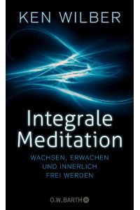 Integrale Meditation : wachsen, erwachen und innerlich frei werden.   - aus dem amerikanischen Englisch von Jochen Lehner,