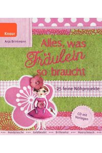 Alles, was Fräulein so braucht : 25 feine Nähprojekte ; [CD mit Vorlagen].   - Anja Brinkmann