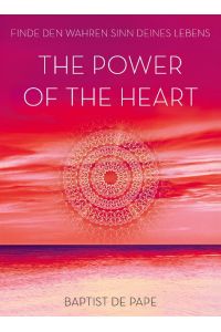 The power of the heart : Finde den wahren Sinn deines Lebens.   - Aus dem Englischen von Judith Elze.