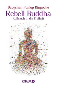 Rebell Buddha : Aufbruch in die Freiheit.   - Dzogchen Ponlop Rinpoche. Aus dem Engl. von Michael Wallossek / Knaur ; 87553 : Mens sana