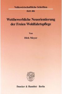 Wettbewerbliche Neuorientierung der Freien Wohlfahrtspflege.   - (=Volkswirtschaftliche Schriften ; Heft 486).