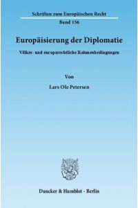 Europäisierung der Diplomatie : völker- und europarechtliche Rahmenbedingungen.   - von Lars Ole Petersen / Schriften zum europäischen Recht ; Bd. 156