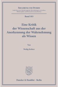 Eine Kritik der Wissenschaft aus der Anerkennung der Wahrnehmung als Wissen.   - Erfahrung und Denken ; Bd. 103
