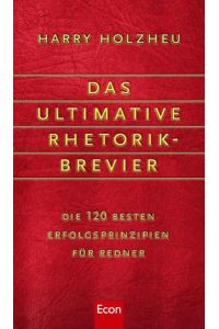 Das ultimative Rhetorik-Brevier: Die 120 besten Erfolgsprinzipien für Redner Holzheu, Harry.