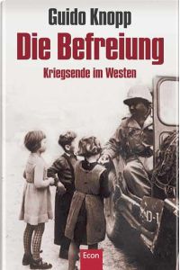 Die Befreiung. Kriegsende im Westen.