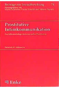 Prostitutive Intimkommunikation : zur Mikrosoziologie heterosexueller Prostitution.   - Beiträge zur Sexualforschung ; Bd. 74