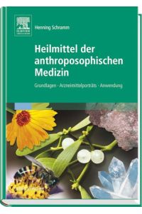 Heilmittel der anthroposophischen Medizin Grundlagen - Arzneimittelporträts - Anwendung