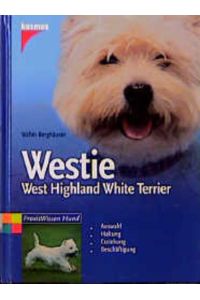 Westie. West Highland White Terrier. Auswahl, Haltung, Erziehung, Beschäftigung.