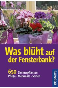 Was blüht auf der Fensterbank? : [650 Zimmerpflanzen, Pflege, Merkmale, Sorten].   - hrsg. von Angelika Throll / Kosmos-Naturführer
