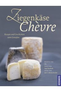 Ziegenkäse. Chèvre: Rezepte und Geschichten zum Genießen Gebundene Ausgabe von Jan Brettschneider (Autor), Jens Piotraschke (Autor), Ingo Swoboda (Autor)