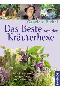Das Beste von der Kräuterhexe : Tees & Gewürze, Essige & Öle, Liköre & Schnäpse.   - Gabriele Bickel