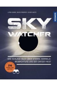 Sky Watcher: Das schlaue Buch über Sterne, Himmelsbeobachtung und den ganzen Rest