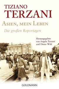 Asien, mein Leben. Die großen Reportagen.   - Herausgegeben von Angela Terzani und Dieter Wild / Goldmann ; 12996.
