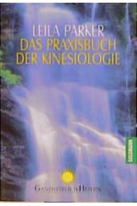 Das Praxisbuch der Kinesiologie.   - Leila Parker ; Wulfing von Rohr / Goldmann ; 13934 : Ganzheitlich heilen