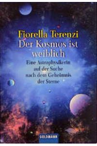 Der Kosmos ist weiblich : eine Astrophysikerin auf der Suche nach dem Geheimnis der Sterne.   - Aus dem amerikan. Engl. von Franca Fritz und Heinrich Koop / Goldmann ; 15065