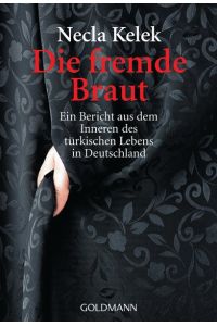 Die fremde Braut : ein Bericht aus dem Inneren des türkischen Lebens in Deutschland.   - Goldmann ; 15386