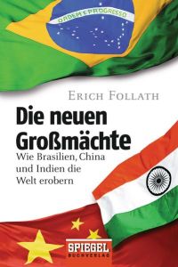 Die neuen Großmächte: Wie Brasilien, China und Indien die Welt erobern