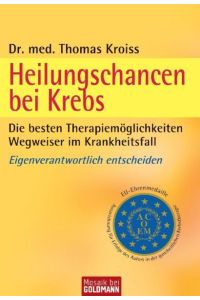 Heilungschancen bei Krebs: Die besten Therapiemöglichkeiten - Wegweiser im Krankheitsfall Thomas Kroiss
