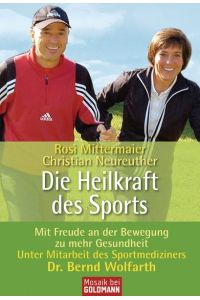 Die Heilkraft des Sports: Mit Freude an der Bewegung zu mehr Gesundheit. - Unter Mitarbeit des Sportmediziners Dr. Bernd Wolfarth