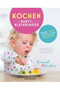 Gesund und lecker: Kochen für Babys und Kleinkinder: Über 200 einfache Rezepte