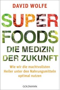 Superfoods  - : d. Medizin d. Zukunft ; wie wir d. machtvollsten Heiler unter d. Nahrungsmitteln optimal nutzen / aus d. amerikan. Engl. von Jochen Lehner.
