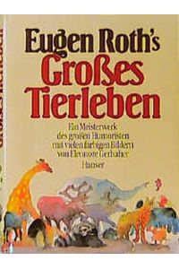 Eugen Roths Großes Tierleben, ein Meisterwerk des großen Humoristen mit vielen farbigen Bildern von Eleonore Gerhaher
